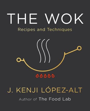 The Wok: Recipes and Techniques by J. Kenji López-Alt