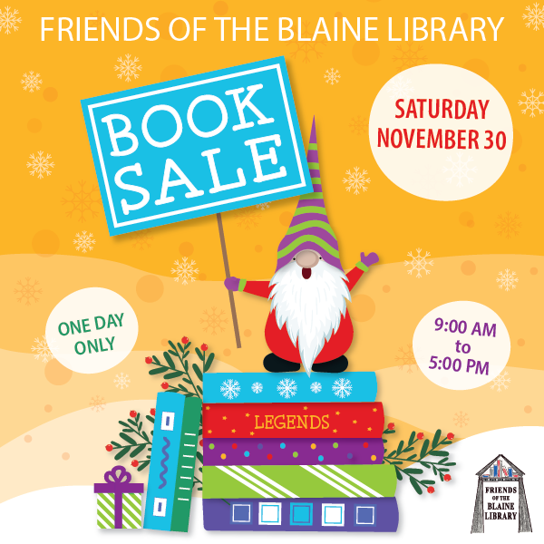 Friends of the Blaine Library Holiday Booksale Saturday November 30, 9:00 a.m. to 5:00 p.m.