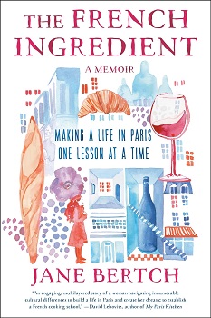 The French Ingredient: Making a Life in Paris One Lesson at a Time by Jane Bertch