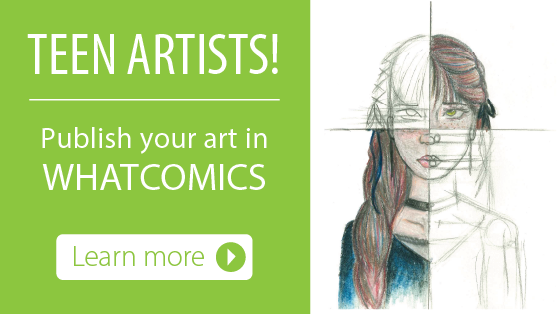 Teen Artists, publish your art in Whatcomics. Learn More.