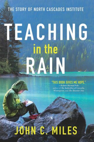 Teaching in the Rain: The Story of North Cascades Institute by John C. Miles