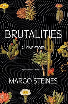 Brutalities: A Love Story by Margo Steines