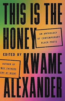 This Is the Honey: An Anthology of Contemporary Black Poets; edited by Kwame Alexander