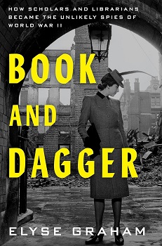 Cover image for "Book and Dagger: How Scholars and Librarians Became the Unlikely Spies of World War II" by Elyse Graham