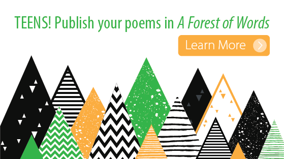 Teens, publish your poems in A Forest of Words. learn more.