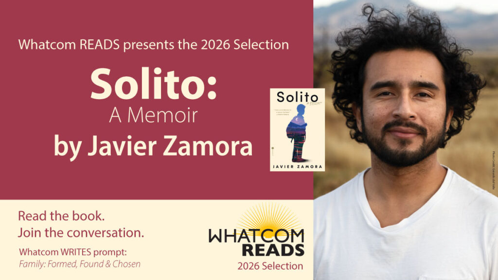 Solito, a memoir by Javier Zamora. Whatcom Writes prompt: Family: Formed, Found and Chosen.